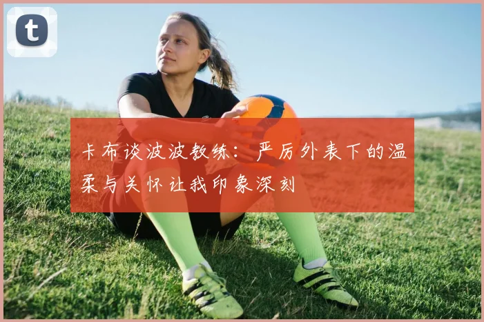 卡布谈波波教练：严厉外表下的温柔与关怀让我印象深刻