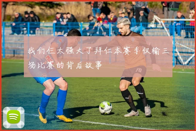 我们仨太强大了拜仁本赛季仅输三场比赛的背后故事